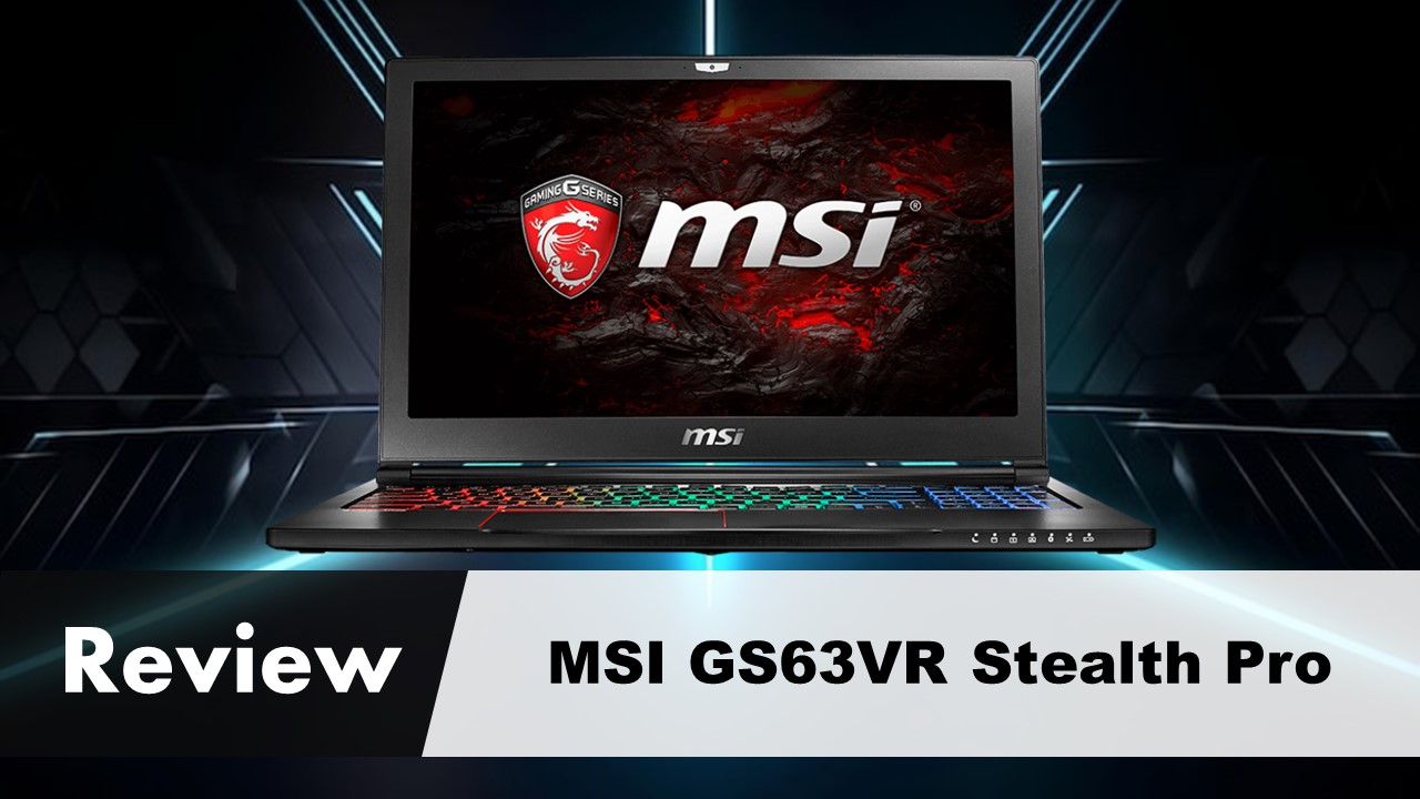 MSI GS63VR Stealth Pro Review